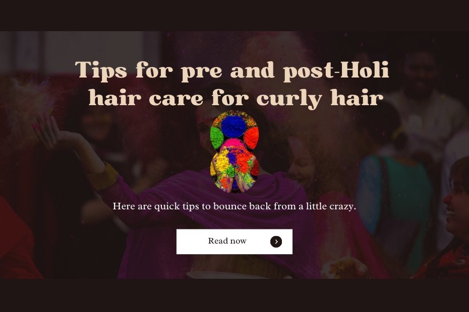 What should be applied on hair after Holi? Can Holi damage hair? How to Protect your hair during Holi? Can we play Holi after keratin treatment? How to protect curly hair during Holi Best hairstyles to protect curly hair from Holi colors Protective hair care products for Holi Tips for pre and post Holi hair care for curly hair Natural remedies to protect curly hair from Holi colors.